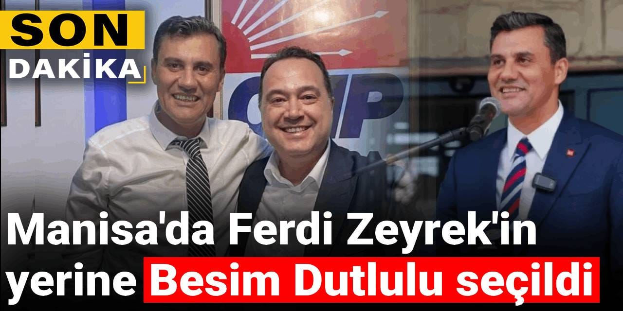 Son dakika | Manisa'da Ferdi Zeyrek'in yerine Besim Dutlulu seçildi