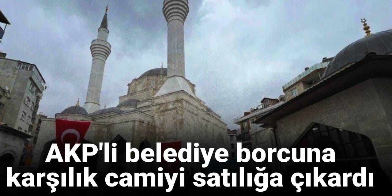 AKP'li belediye borcuna karşılık camiyi satılığa çıkardı