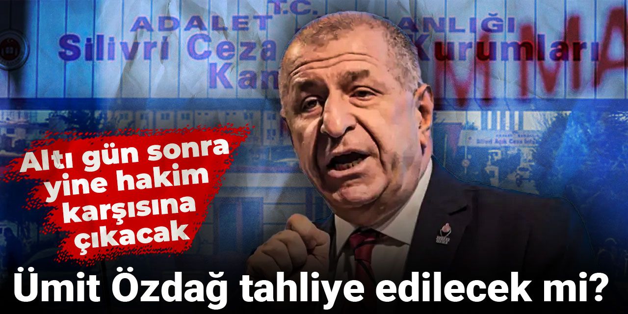 Ümit Özdağ tahliye edilecek mi? Altı gün sonra yine hakim karşısına çıkacak
