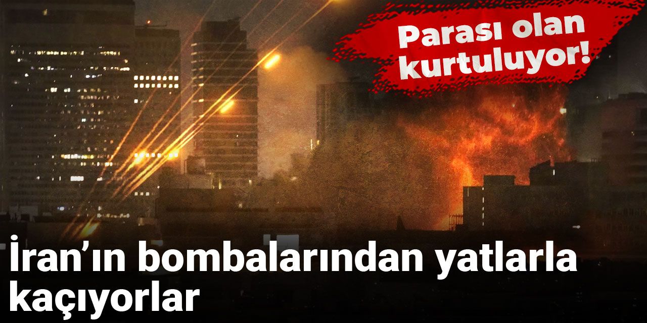 Parası olan kurtuluyor! İran’ın bombalarından yatlarla kaçıyorlar
