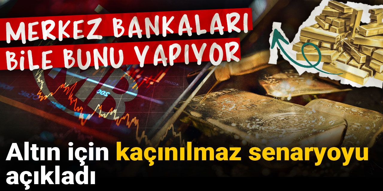 Altın için kaçınılmaz senaryoyu açıkladı: Merkez bankaları bile bunu yapıyor