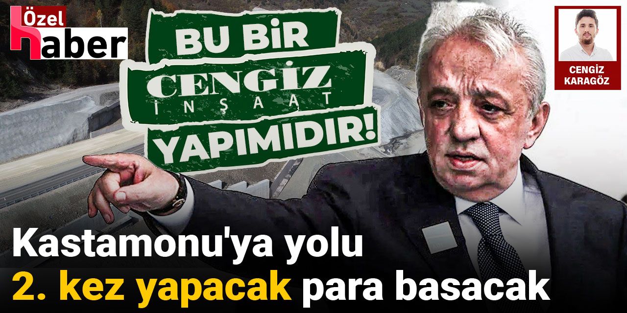 Cengiz İnşaat Kastamonu'ya yolu 2. kez yapacak: Para basacak