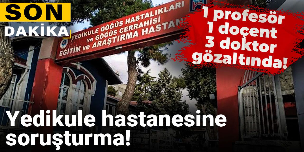 Son dakika | Bakanlık açıkladı: Yedikule hastanesine soruşturma! 11 gözaltı