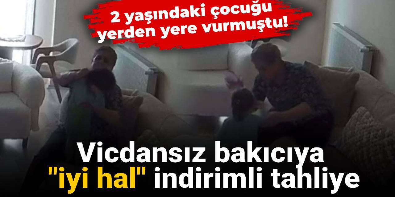 2 yaşındaki çocuğu yerden yere vurmuştu! Vicdansız bakıcıya "iyi hal" indirimli tahliye