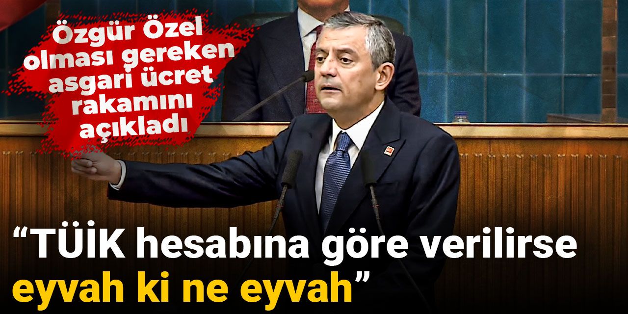 Özgür Özel olması gereken asgari ücret rakamını açıkladı: TÜİK hesabına göre verilirse eyvah ki ne eyvah