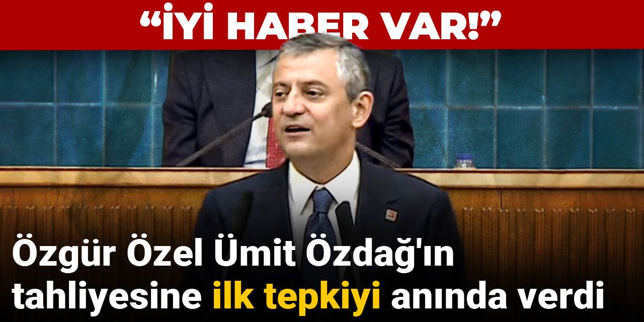 Özgür Özel Ümit Özdağ'ın tahliyesine ilk tepkiyi anında verdi: İyi haber var