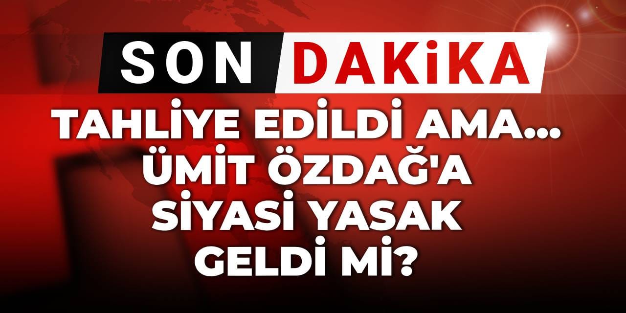 Ümit Özdağ'a siyasi yasak geldi mi? Tahliye edildi ama...
