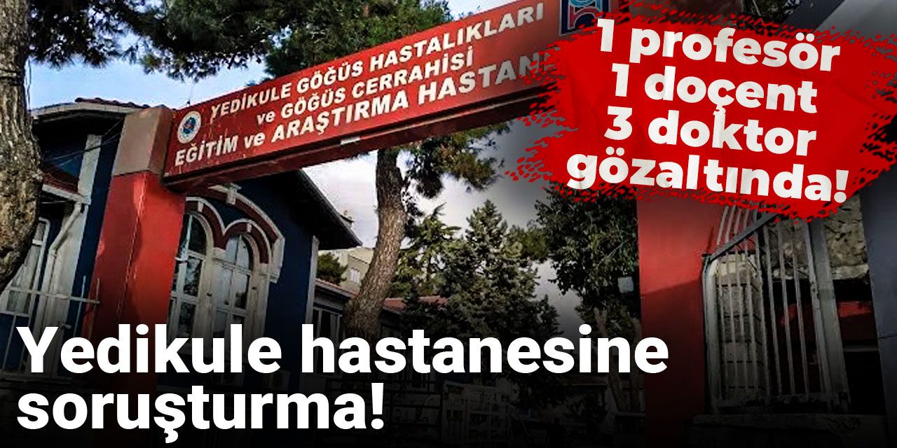 Son dakika | Bakanlık açıkladı: Yedikule hastanesine soruşturma! 11 gözaltı