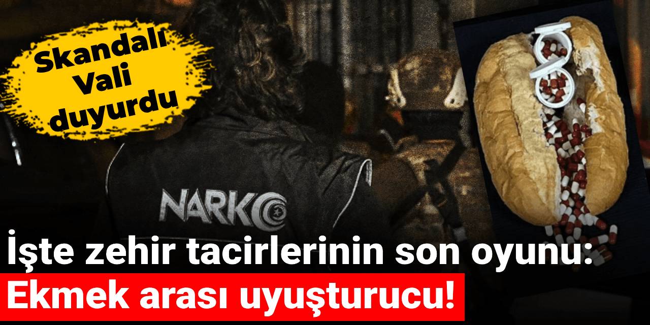 İşte zehir tacirlerinin son oyunu: Ekmek arası uyuşturucu! Vali böyle duyurdu
