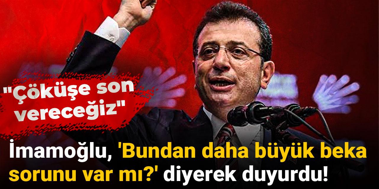 İmamoğlu, 'Bundan daha büyük beka sorunu var mı?' diyerek duyurdu! "Çöküşe son vereceğiz"