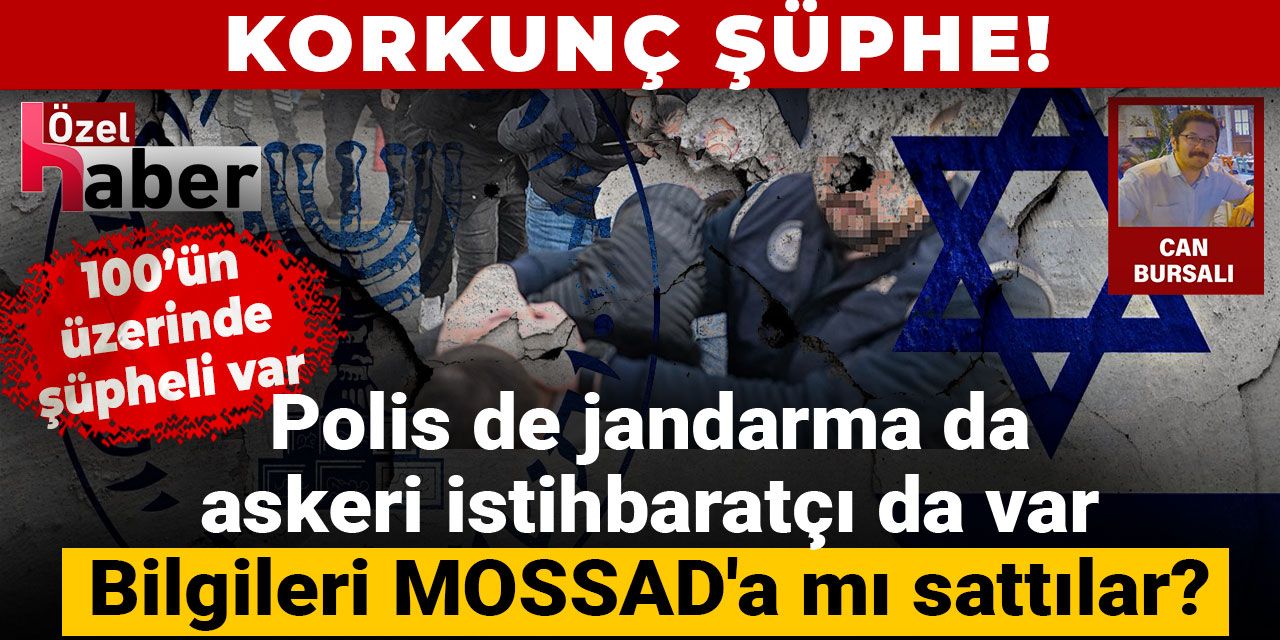 Polis de jandarma da askeri istihbaratçı da var: Bilgileri MOSSAD'a mı sattılar?
