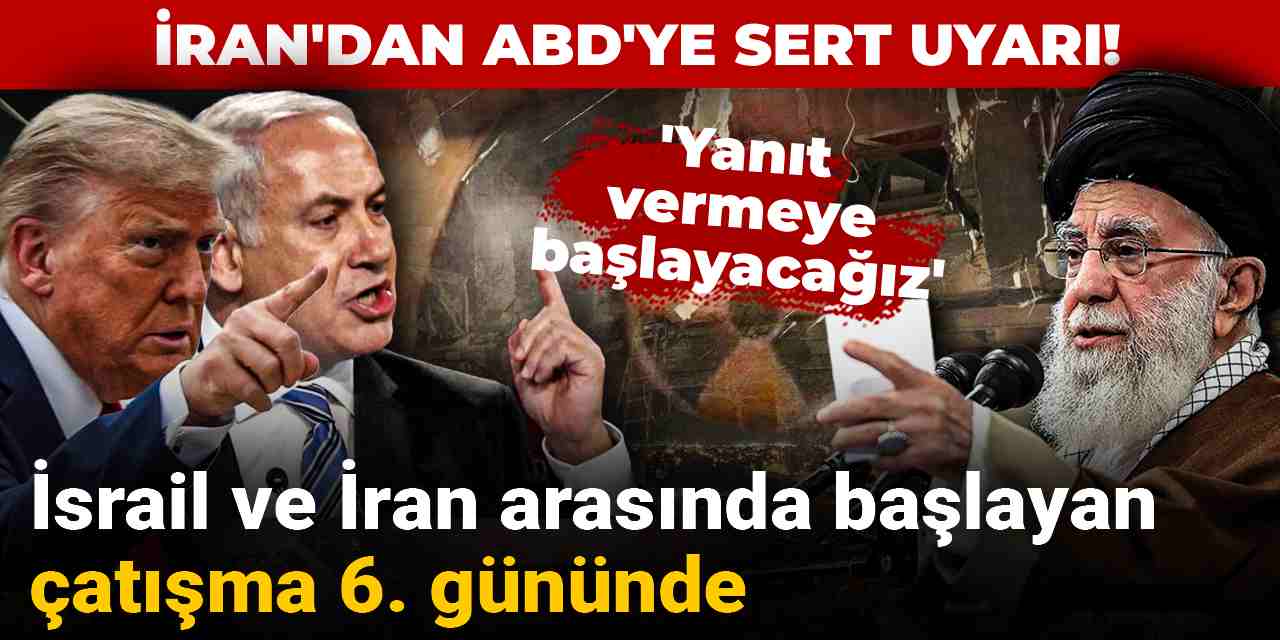 İsrail ve İran arasındaki çatışma 6. gününde: İran'dan 'nükleerli' tehdit!