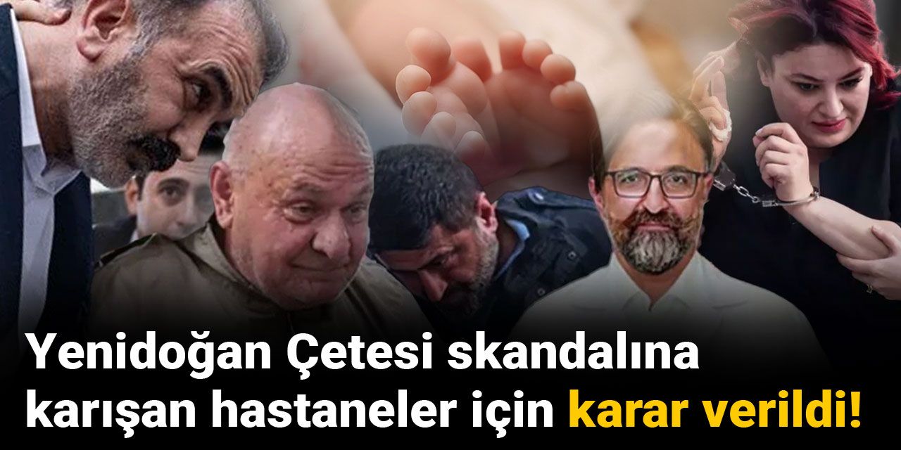 Yenidoğan Çetesi skandalına karışan hastaneler için karar verildi!