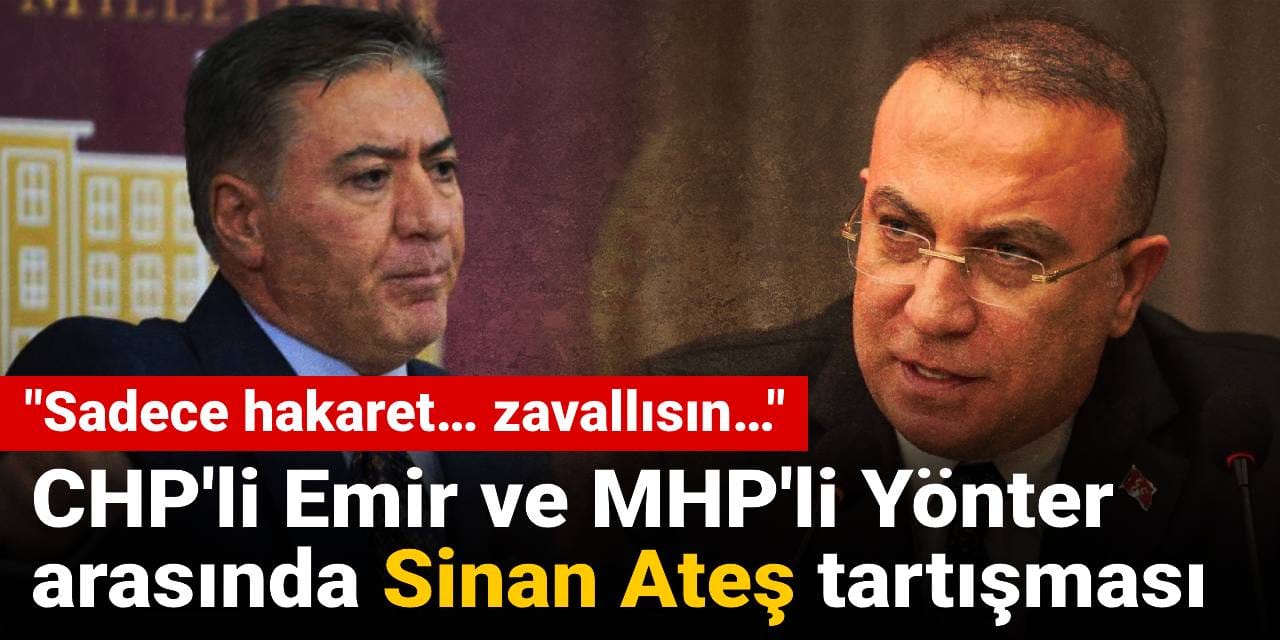 CHP'li Emir ve MHP'li Yönter arasında Sinan Ateş tartışması: "Sadece hakaret… zavallısın…"
