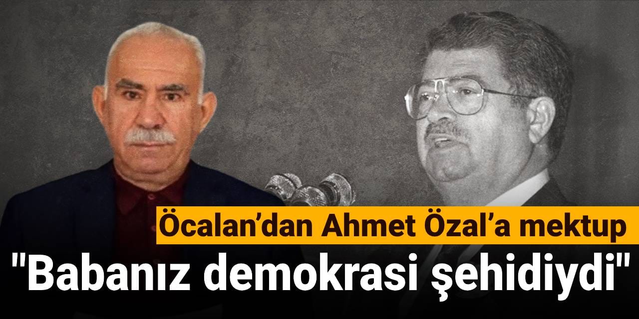 Öcalan’dan Ahmet Özal’a mektup: Babanız demokrasi şehidiydi