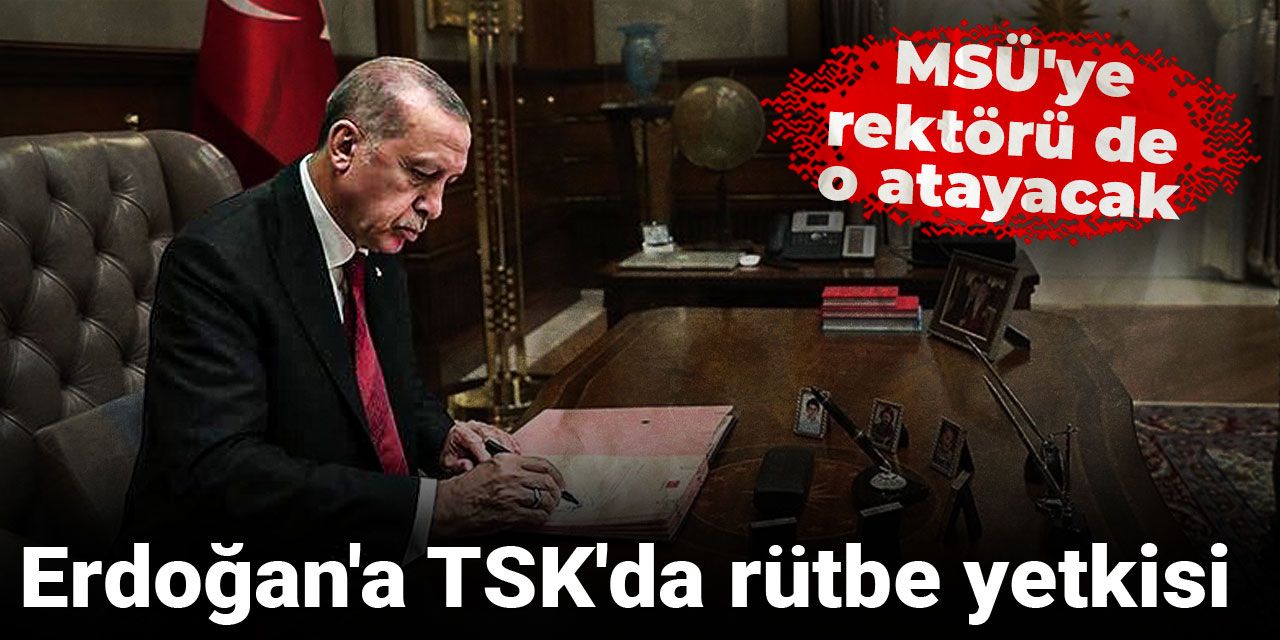 Erdoğan'a TSK'da rütbe yetkisi! MSÜ'ye rektörü de o atayacak
