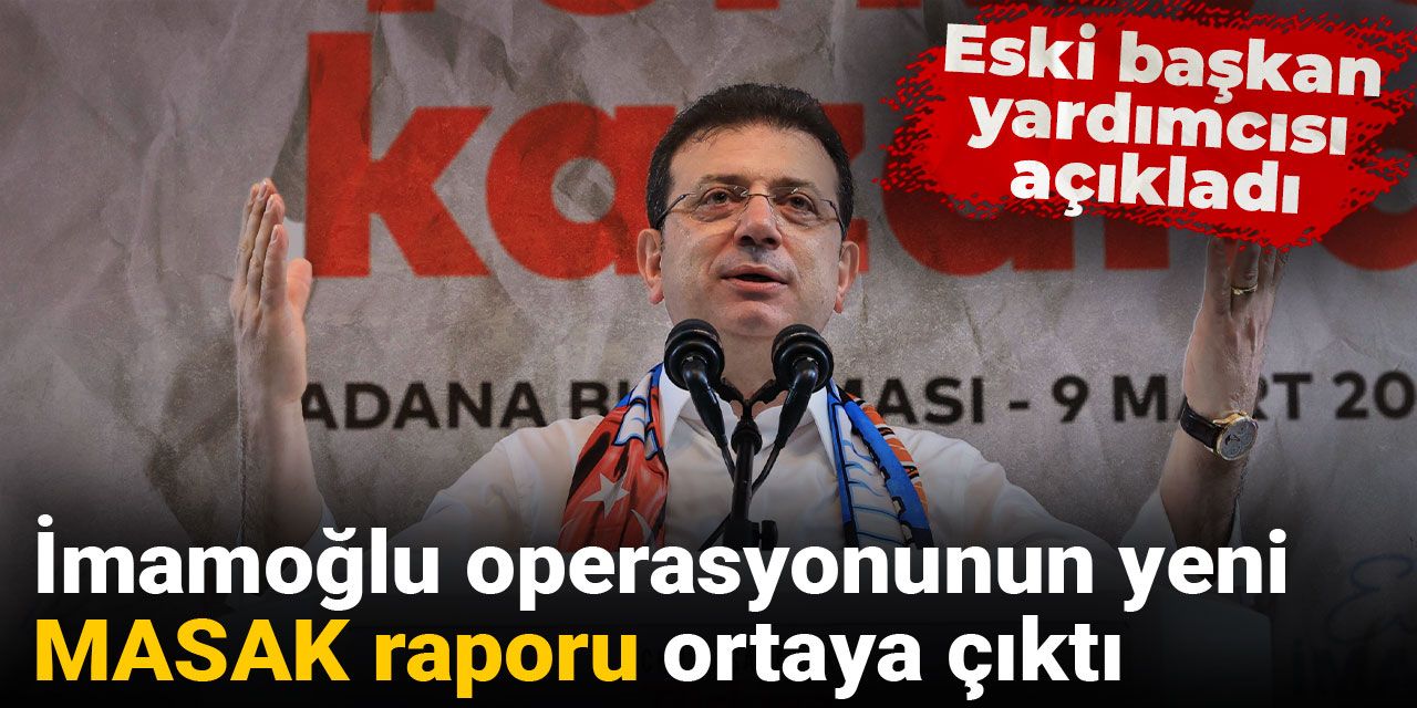 İmamoğlu operasyonunun yeni MASAK raporu ortaya çıktı: Eski başkan yardımcısı açıkladı