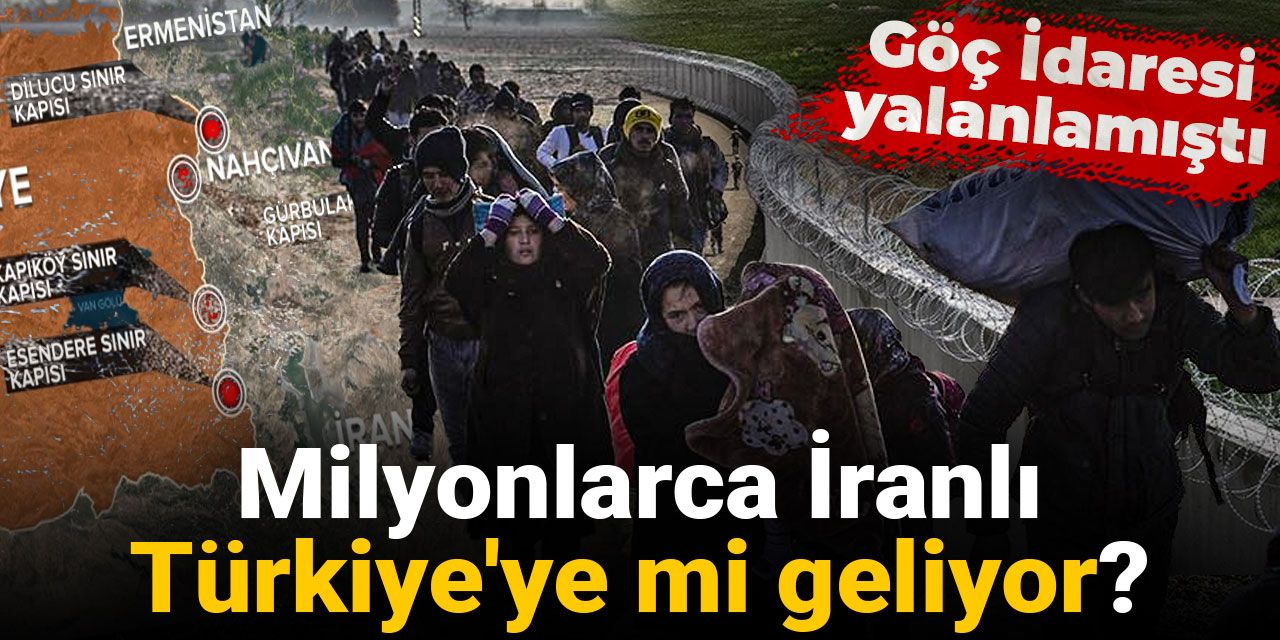 Milyonlarca İranlı Türkiye'ye mi geliyor? Göç İdaresi yalanlamıştı