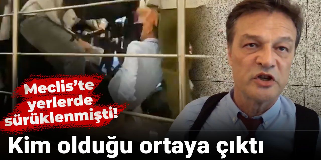 Son dakika | Meclis’te yerlerde sürüklenmişti! Kim olduğu ortaya çıktı