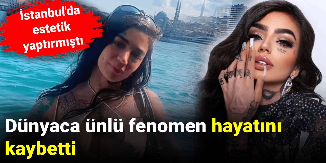 Dünyaca ünlü fenomen İstanbul'da yaptırdığı estetik ameliyatı sonrası hayatını kaybetti