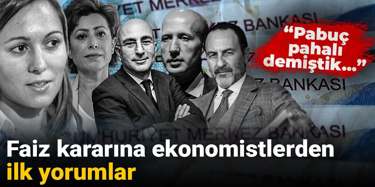 Faiz kararına ekonomistlerden ilk yorumlar: Pabuç pahalı demiştik...