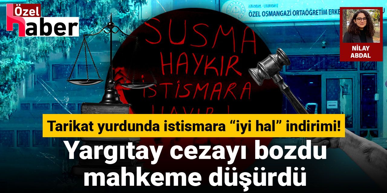 Tarikat yurdunda 11 yaşındaki çocuğa istismara “iyi hal” indirimi! Yargıtay cezayı bozdu, mahkeme düşürdü