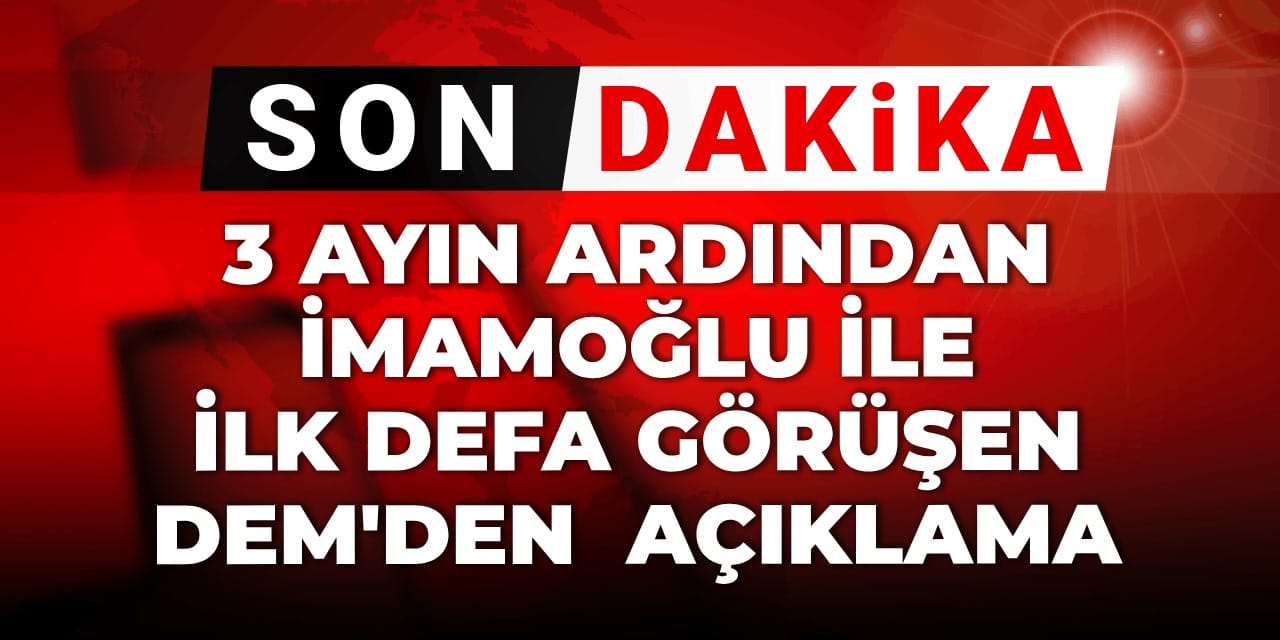 Son Dakika | DEM Parti'den Silivri'ye üçüncü ayda İmamoğlu'na ilk ziyaret
