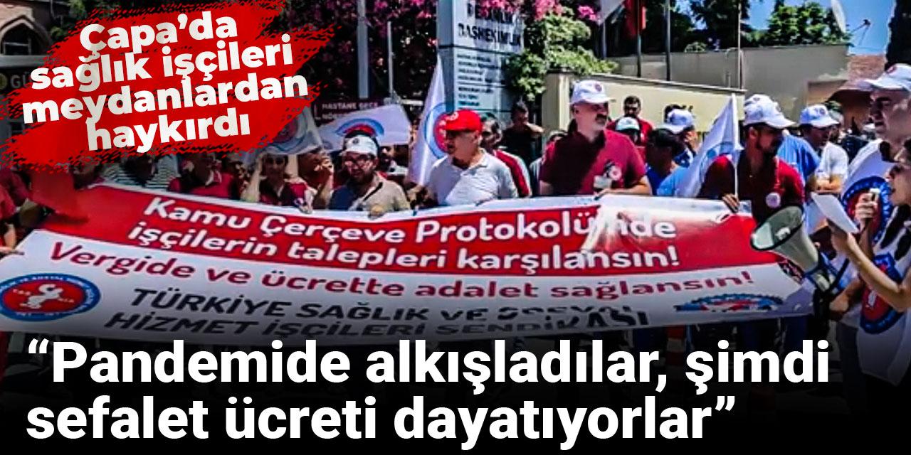 Çapa’da sağlık işçileri meydanlardan haykırdı: Pandemide alkışladılar, şimdi sefalet ücreti dayatıyorlar