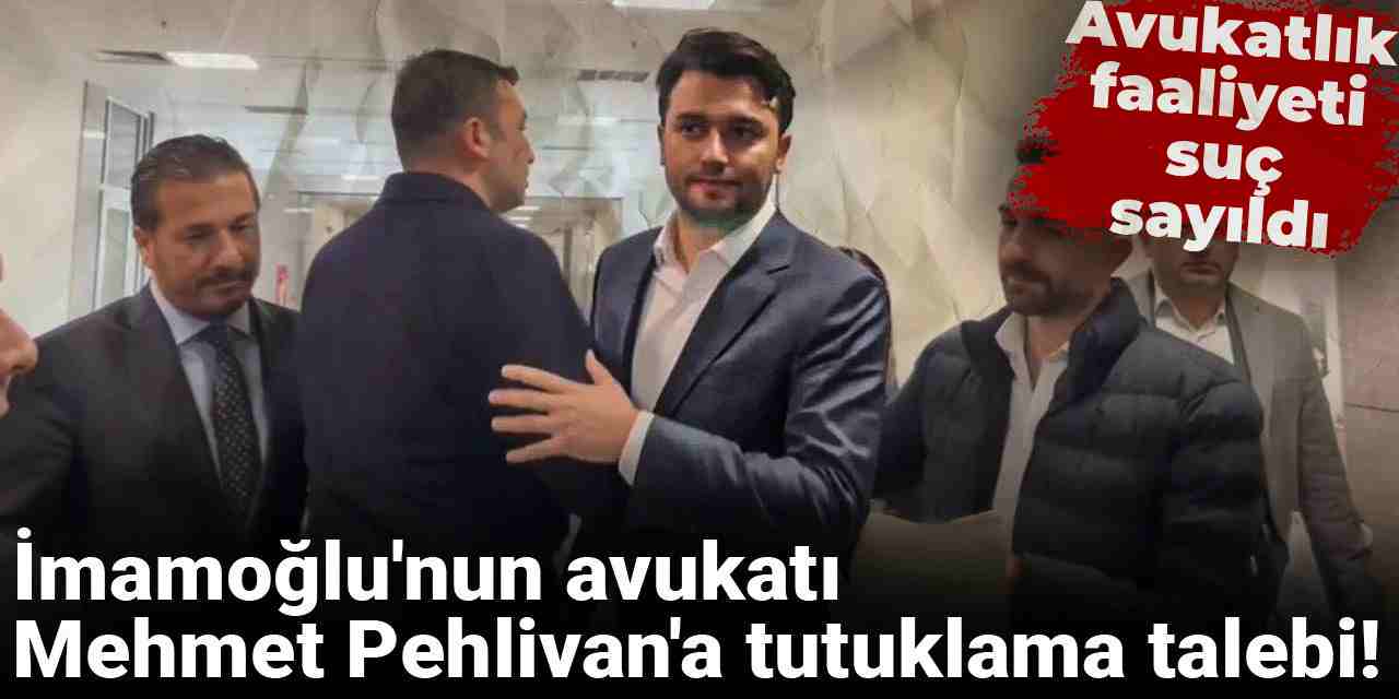 Son dakika | İmamoğlu'nun avukatı Mehmet Pehlivan'a tutuklama talebi