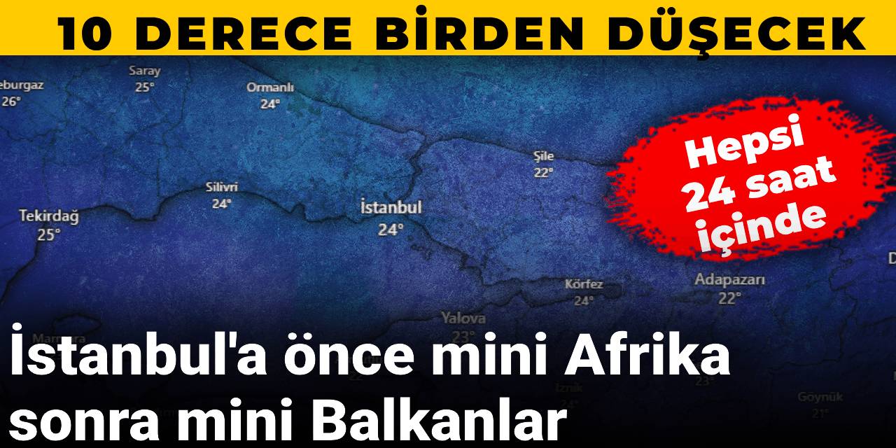 İstanbul'a önce mini Afrika sonra mini Balkanlar: 24 saat içinde 10 derece birden düşecek