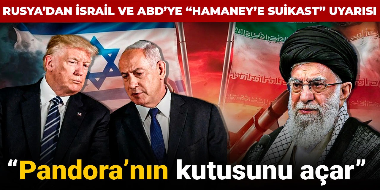 Rusya’dan İsrail ve ABD’ye “Hamaney’e suikast” uyarısı: Pandora'nın kutusunu açar