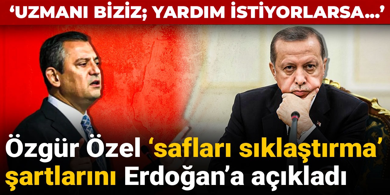 Özgür Özel 'safları sıklaştırma' şartlarını Erdoğan'a açıkladı: Uzmanı biziz; yardım istiyorlarsa...