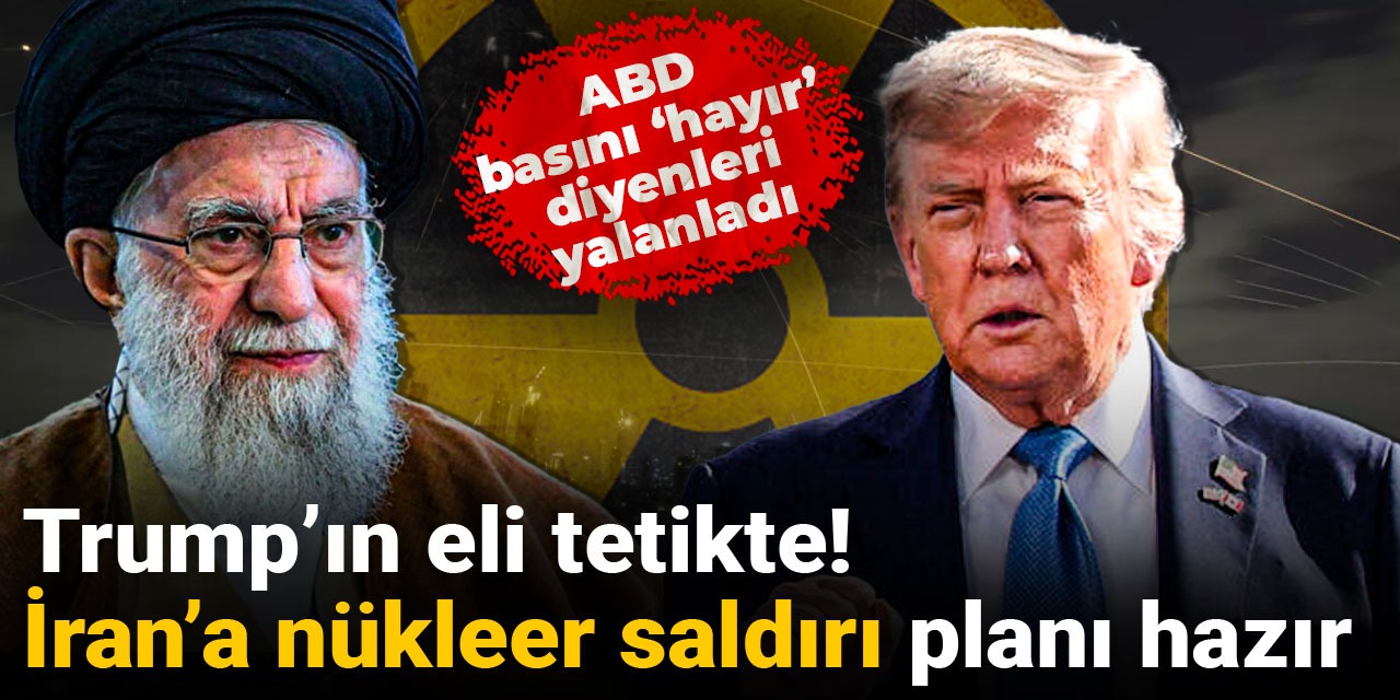 Trump'ın eli tetikte! İran'a nükleer saldırı planı hazır: ABD basını 'hayır' diyenleri yalanladı