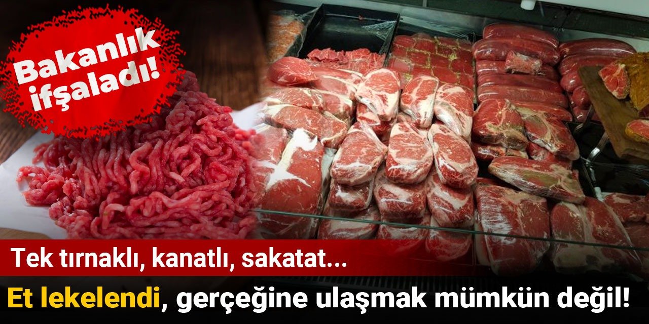 Tek tırnaklı, kanatlı, sakatat... Et lekelendi, gerçeğine ulaşmak mümkün değil! Bakanlık ifşaladı!