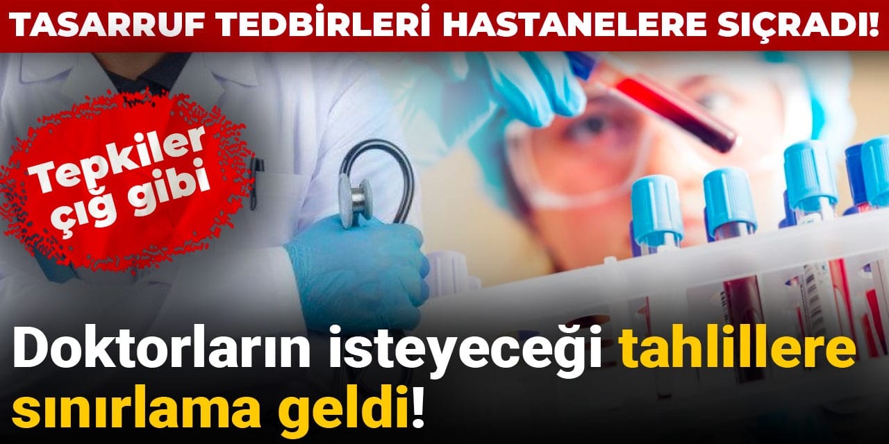 Doktorların hastalardan isteyeceği tahlillere sınırlama geldi! Tepkiler çığ gibi