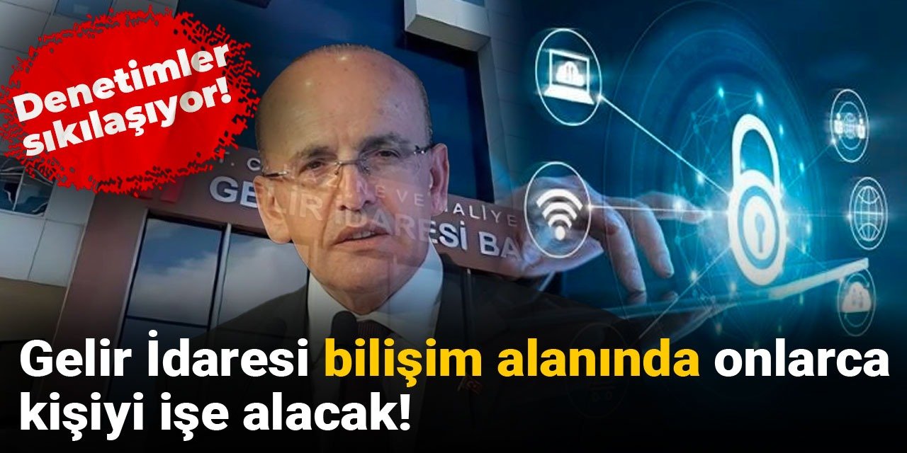 Denetimler sıkılaşıyor! Gelir İdaresi bilişim alanında onlarca kişiyi işe alacak