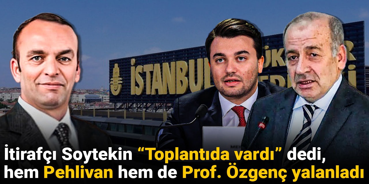 İtirafçı Soytekin "Toplantıda vardı" dedi, hem Pehlivan hem de Prof. Özgenç yalanladı