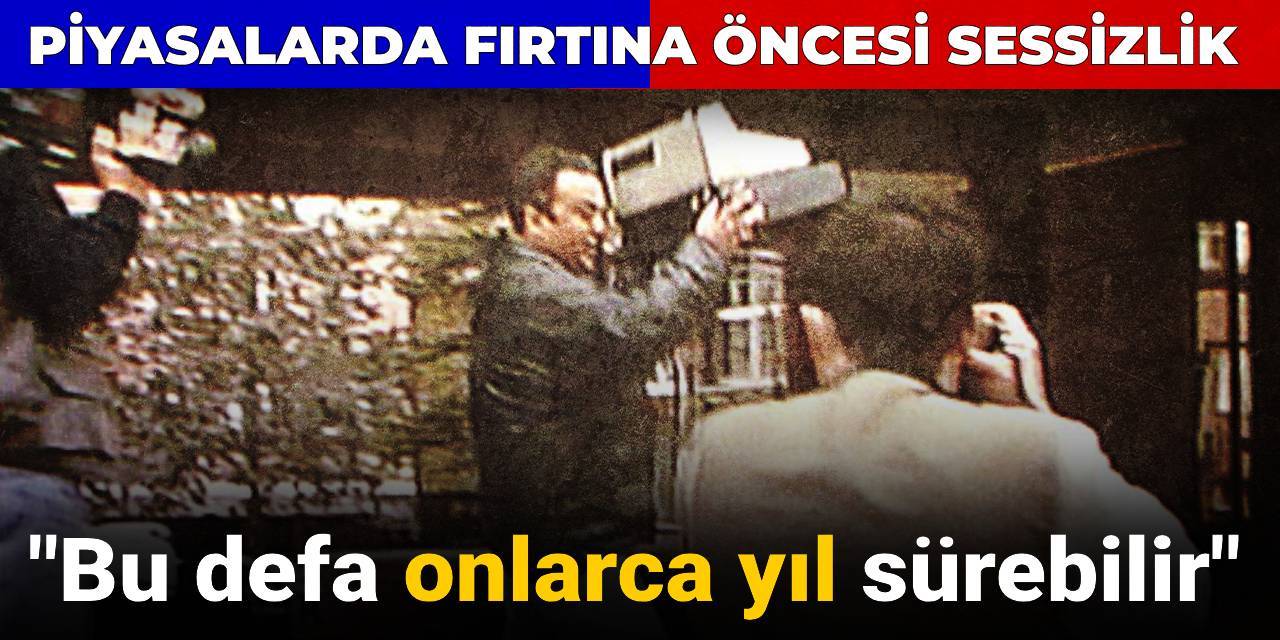 Piyasalarda fırtına öncesi sessizlik: Bu defa onlarca yıl sürebilir
