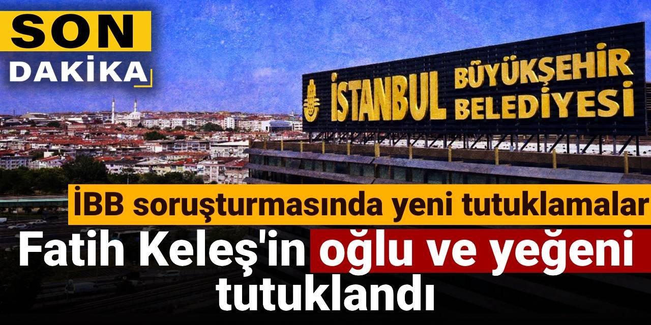 SON DAKİKA! İBB soruşturmasında yeni tutuklamalar