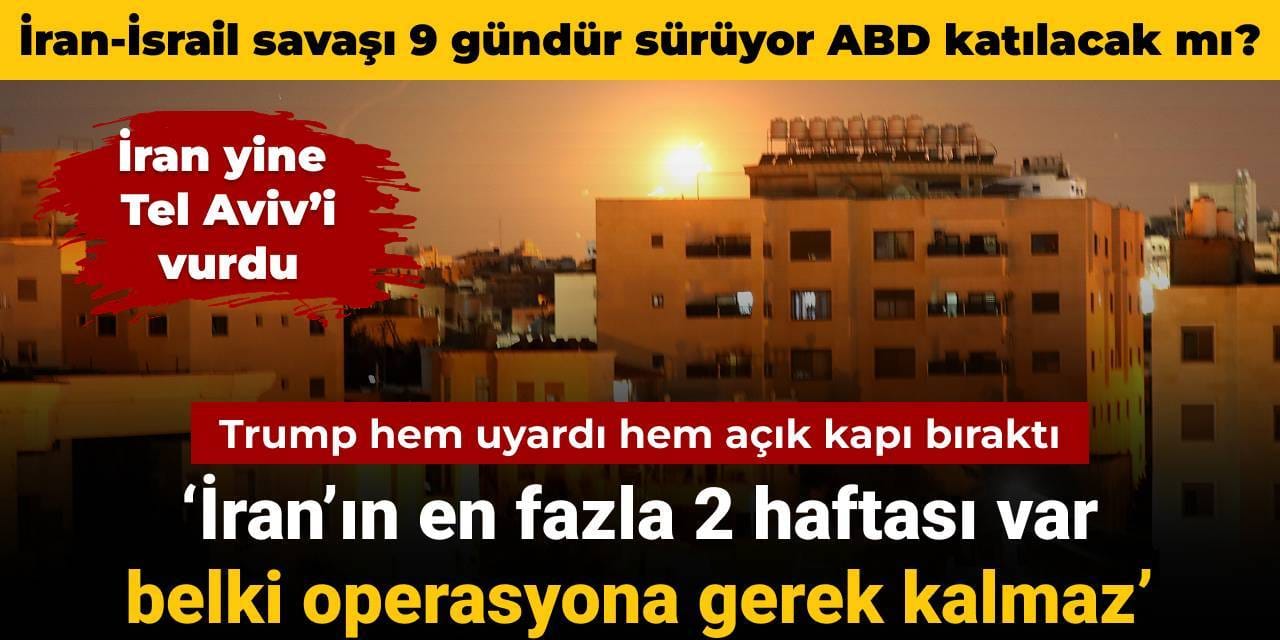 İran-İsrail savaşı 9'uncu gününde: ABD katılacak mı? Trump hem uyardı hem açık kapı bıraktı
