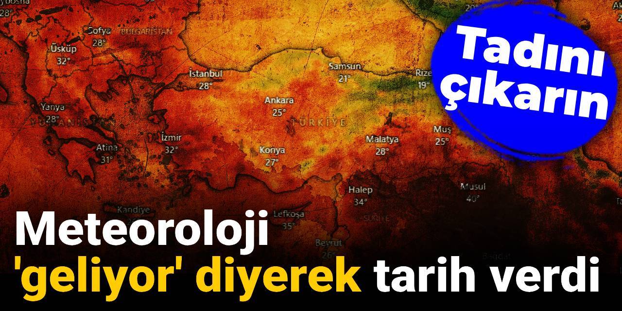 Meteoroloji 'geliyor' diyerek tarih verdi: Tadını çıkarın