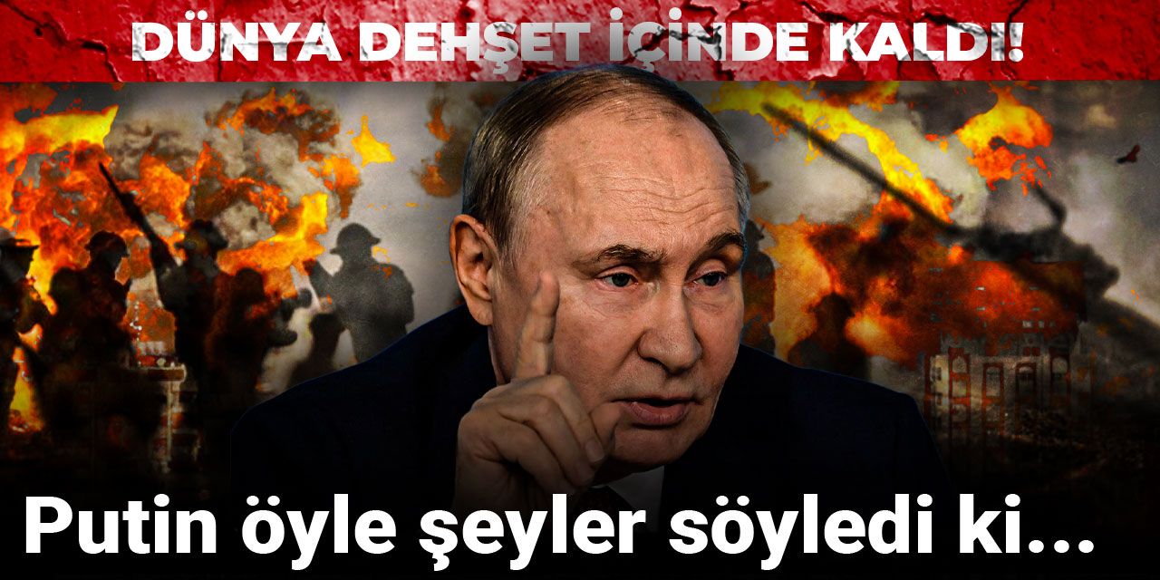 Putin öyle şeyler söyledi ki: Dünya dehşet içinde kaldı!