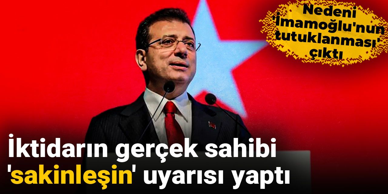 İktidarın gerçek sahibi 'sakinleşin' uyarısı yaptı: Nedeni 'İmamoğlu'nun tutuklanması' çıktı