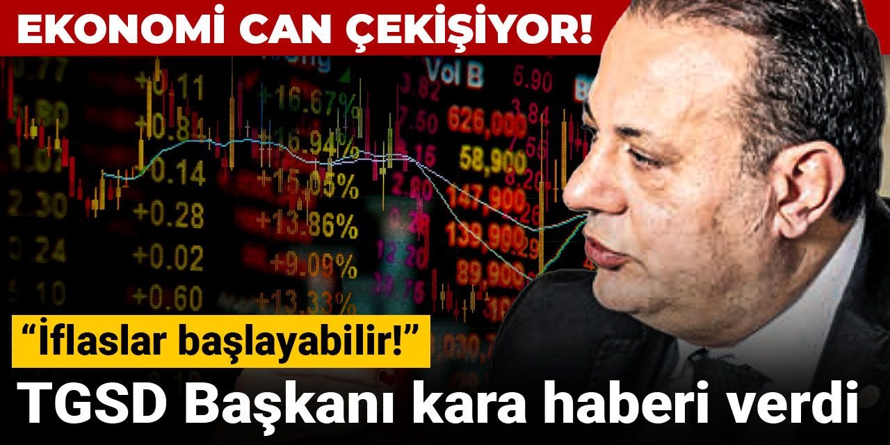 Ekonomi can çekişiyor! TGSD Başkanı kara haberi verdi: İflaslar başlayabilir!