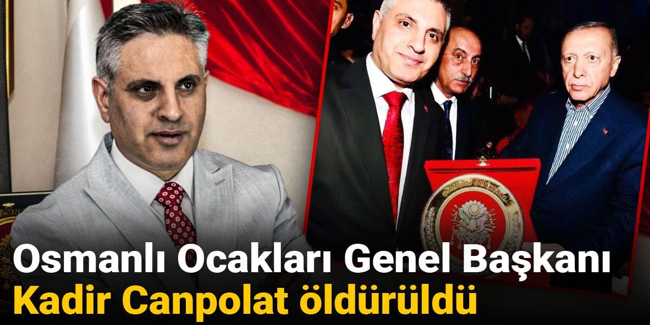 Osmanlı Ocakları Genel Başkanı Kadir Canpolat öldürüldü