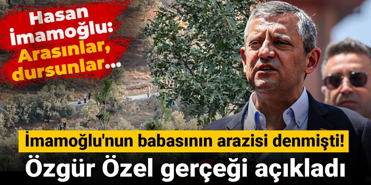 İmamoğlu'nun babasının arazisi denmişti! Özgür Özel gerçeği açıkladı