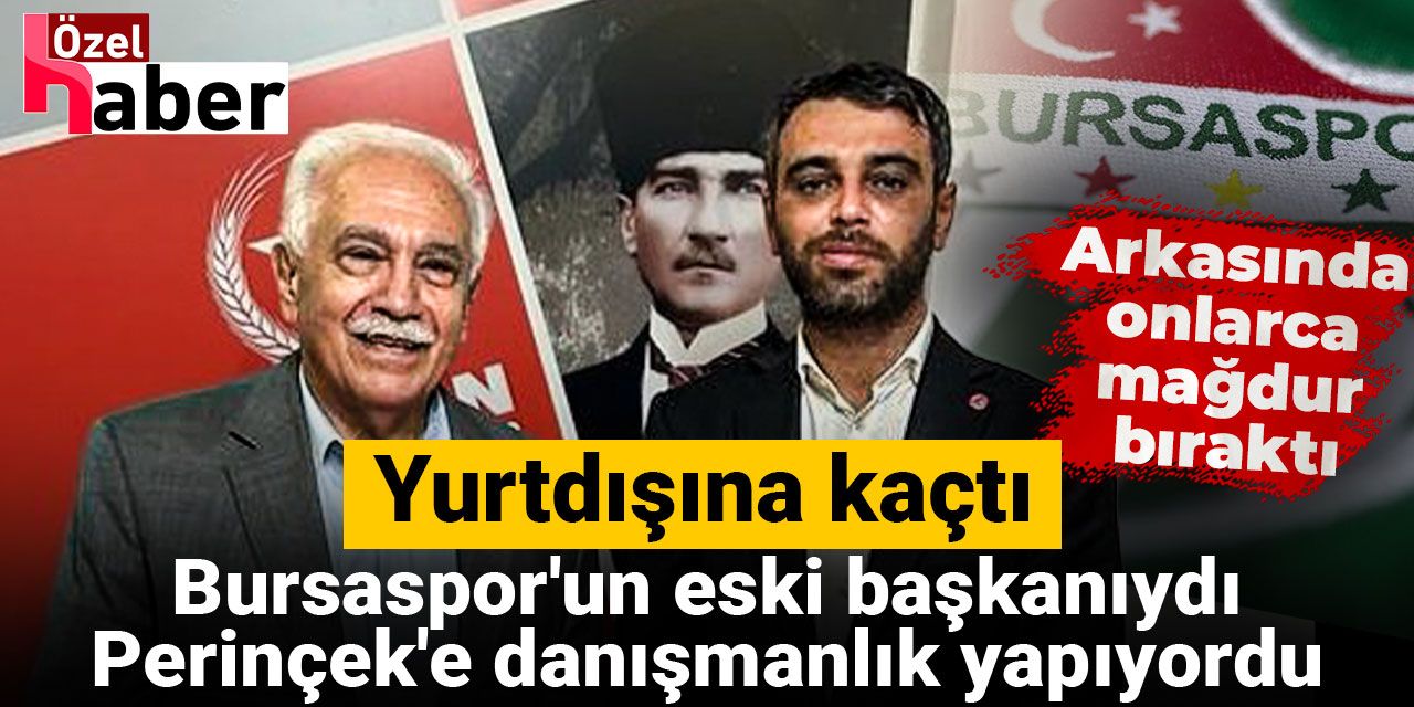 Bursaspor'un eski başkanı ve Perinçek'in eski danışmanı yurtdışına kaçtı: Arkasında onlarca mağdur bıraktı