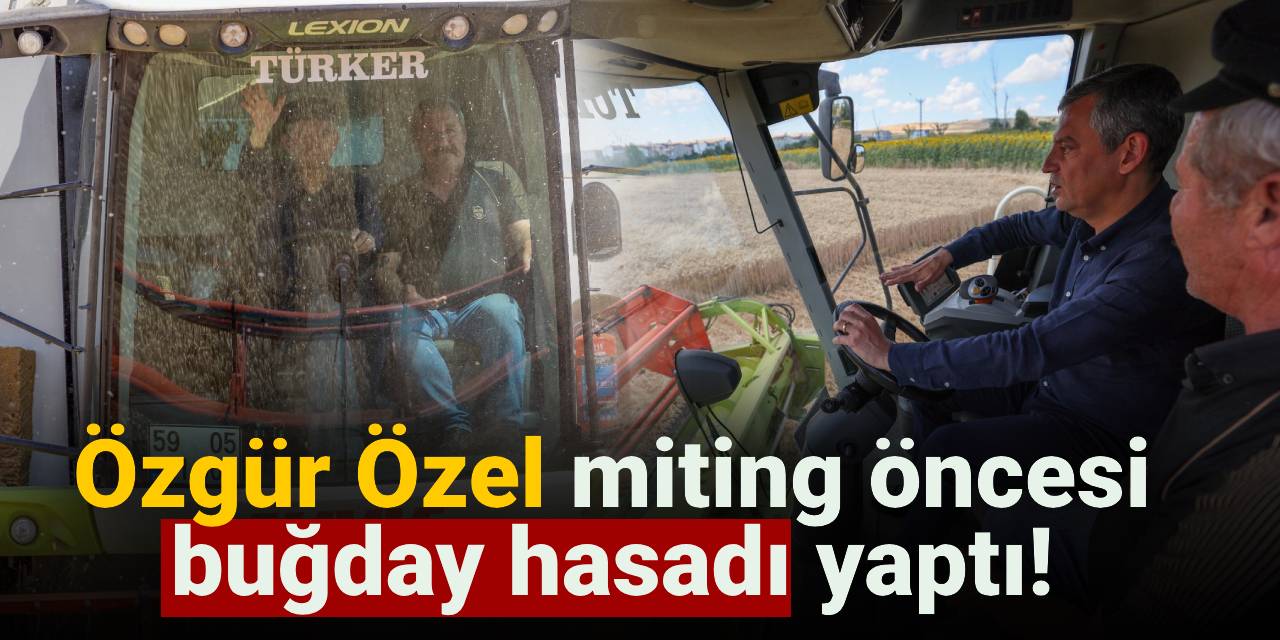 Özgür Özel, miting öncesi buğday hasadı yaptı!