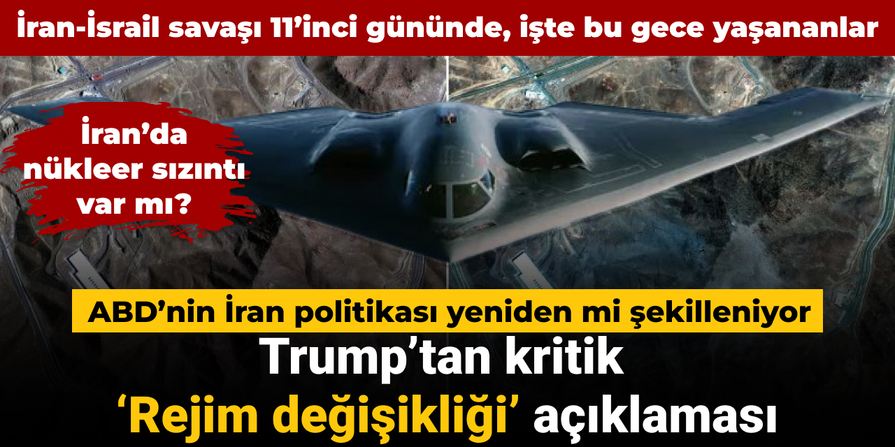 İran-İsrail savaşı 11’inci gününde: Trump’tan kritik ‘Rejim değişikliği’ açıklaması