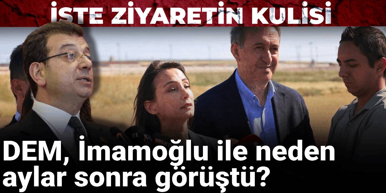 DEM, İmamoğlu ile neden aylar sonra görüştü? İşte ziyaretin kulisi
